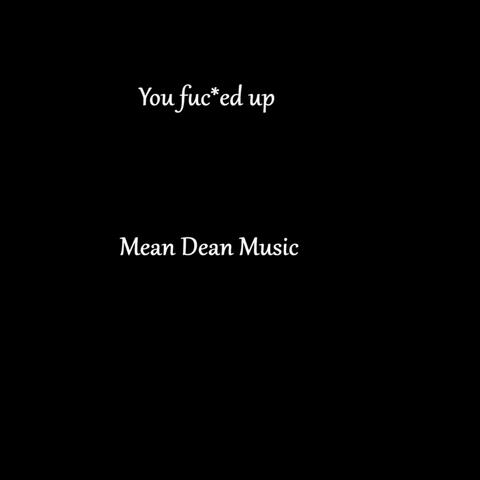 you Fucked up