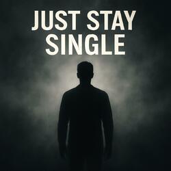 Just Stay Single