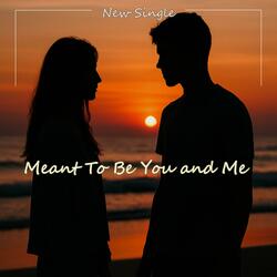Meant To Be You and Me