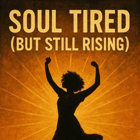 Soul Tired (But Still Rising)
