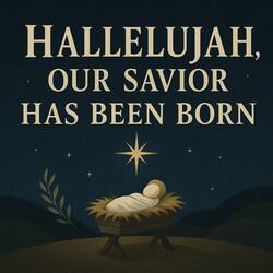 Hallelujah, Our Savior Has Been Born – Christmas Worship Song