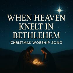 When Heaven Knelt in Bethlehem – New Christmas Praise & Worship Song