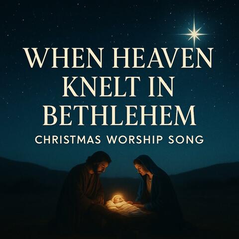 When Heaven Knelt in Bethlehem – New Christmas Praise & Worship Song