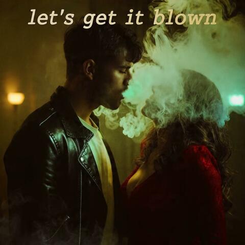 let's get it blown