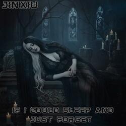 IF I Could Sleep And Just Forget