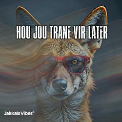 Hou jou trane vir later