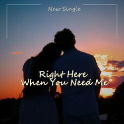 Right Here When You Need Me