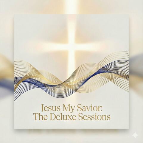 Jesus My Savior: The Deluxe Sessions