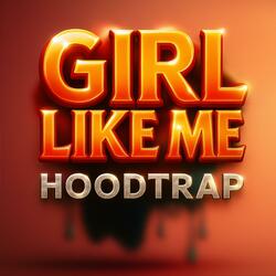 GIRL LIKE ME (HOODTRAP)