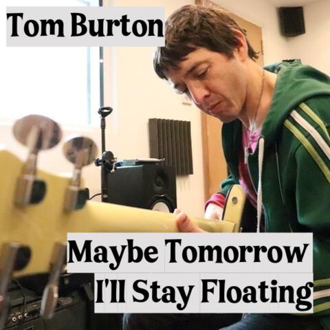 Maybe Tomorrow I'll Stay Floating