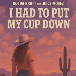 I HAD TO PUT MY CUP DOWN (feat. JUICE MO$EZ)