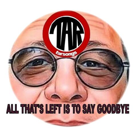 All That's Left Is To Say Goodbye