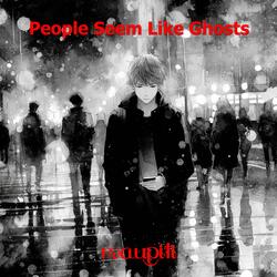 People Seem Like Ghosts