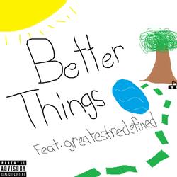 Better Things (feat. greatestredefined)