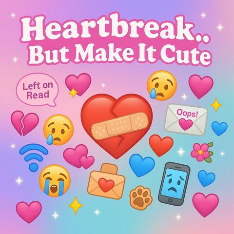 Heartbreak...But Make It Cute