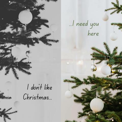 I don't like Christmas (I need you here)