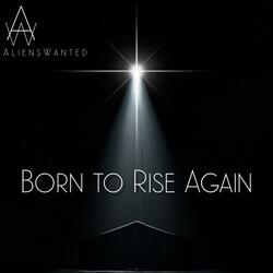 Born To Rise Again