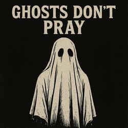 Ghosts Dont Pray