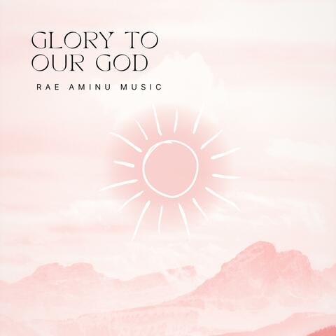 Glory To Our God