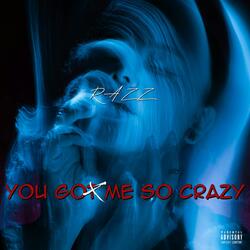 YOU GOT ME SO CRAZY