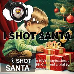I Shot Santa (with my BB Gun)