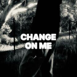 Change On Me