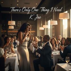 There's Only One Thing I Need