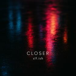 Closer