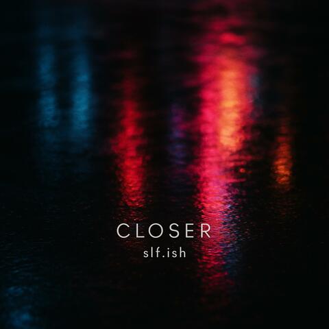 Closer