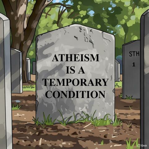 Atheism Is A Temporary Condition