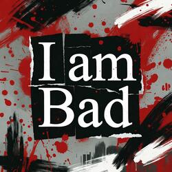 I am Bad