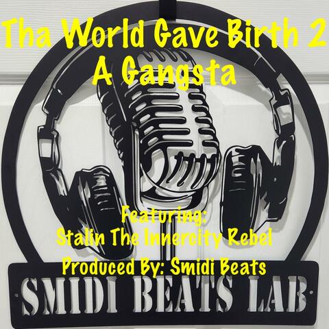 Tha World Gave Birth 2 A Gangsta (feat. Stalin The Innercity Rebel)