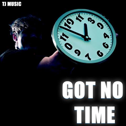 Got no time