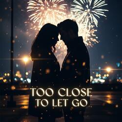 Too Close to Let Go – New Year Special Love Song