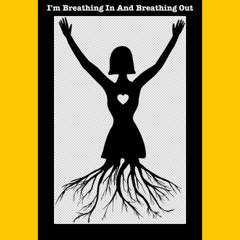 I'm Breathing In And I'm Breathing Out