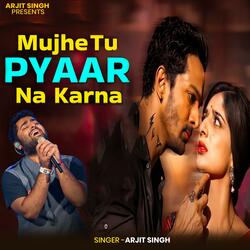 Arjit Singh | Mujhe Tu Pyar Na Karna | मुझे तू प्यार ना करना | Hindi Song