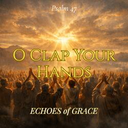 O Clap Your Hands (Psalm 47 (KJV Inspired)