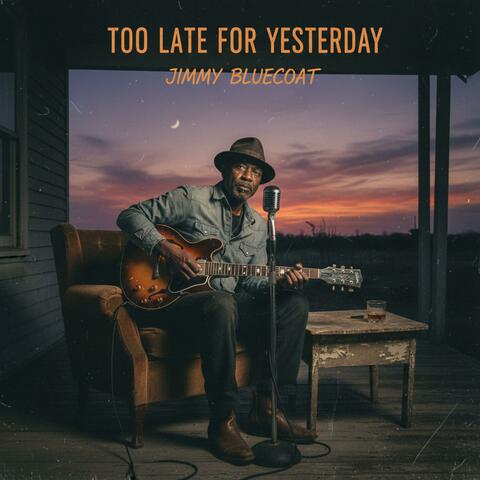 Too Late for Yesterday (feat. Jimmy Bluecoat)