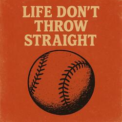 LIFE DON'T THROW STRAIGHT