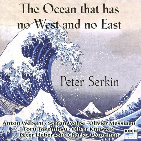 Serkin, Peter: "The Ocean Has No East & West" - Music By Webern, Messiaen, Takemitsu, Wolpe, Knussen