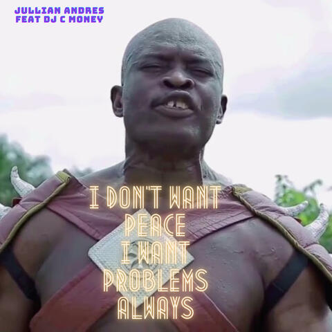 I Don't Want Peace, I Want Problems, Always (feat. DJ C Money)