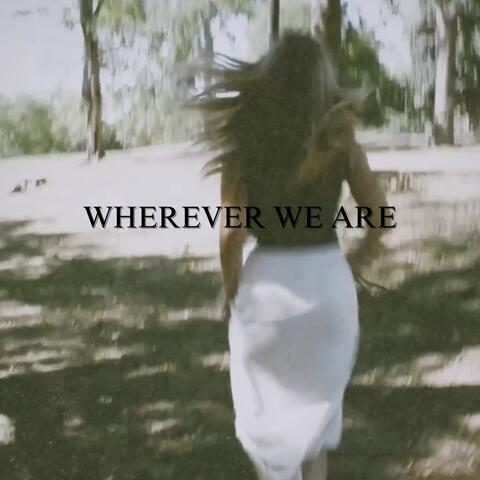 Wherever We Are