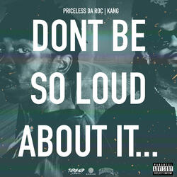 DONT BE SO LOUD ABOUT IT...