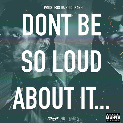 DONT BE SO LOUD ABOUT IT...