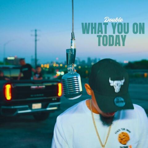 What You On Today