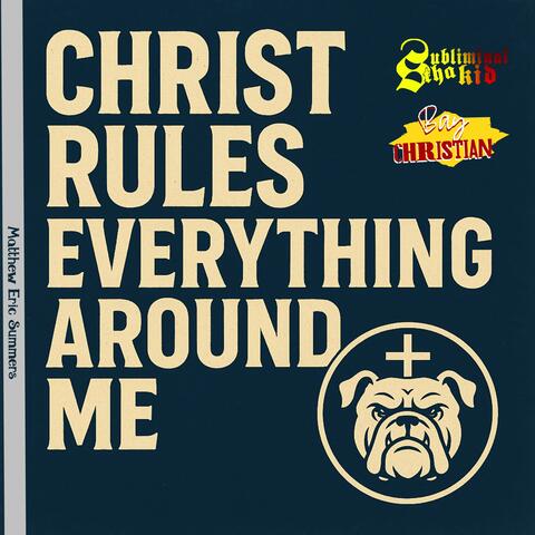 Christ Rules Everything Around Me