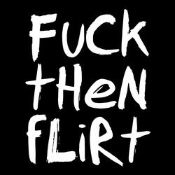 Fuck then flirt