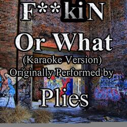 F**kin Or What (Karaoke Version) (Originally Performed by Plies)