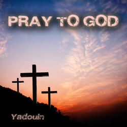 Pray to God
