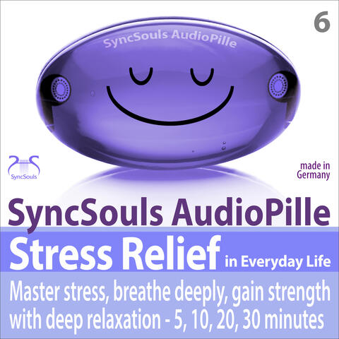 Stress Relief in Everyday Life - Master Stress, Breathe Deeply, Gain Strength with Deep Relaxation - 5, 10, 20, 30 Minutes (Syncsouls Audiopille)